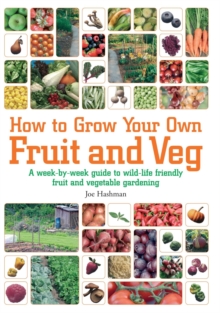 How to Grow Your Own Fruit and Veg : A Week-by-week Guide to Wild-life Friendly Fruit and Vegetable Gardening, Paperback Book How to Grow Your Own Fruit and Veg : A Week-by-week Guide to Wild-life Friendly Fruit and Vegetable Gardening, Paperback Book