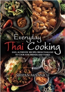 Everyday Thai Cooking : Easy, Authentic Recipes from Thailand to Cook at Home for Friends and Family