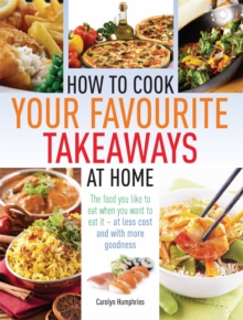 How to Cook Your Favourite Takeaways at Home : The Food You Like to Eat When You Want to Eat it - at Less Cost and with More Goodness, Paperback Book How to Cook Your Favourite Takeaways at Home : The Food You Like to Eat When You Want to Eat it - at Less Cost and with More Goodness, Paperback Book