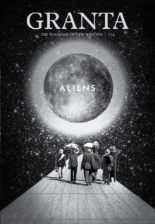 Granta 114 : Aliens, Paperback / softback Book Granta 114 : Aliens, Paperback / softback Book