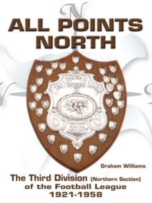 All Points North : The Third Division (Northern Section) of the Football League 1921-1958