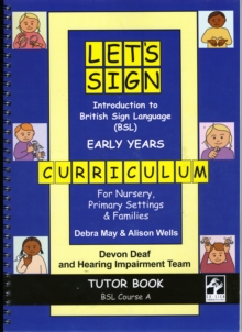 Let's Sign Introduction to British Sign Language (BSL) Early Years Curriculum Tutor Book : BSL Course A, for Nursery, Primary Settings and Families, Spiral bound Book Let's Sign Introduction to British Sign Language (BSL) Early Years Curriculum Tutor Book : BSL Course A, for Nursery, Primary Settings and Families, Spiral bound Book