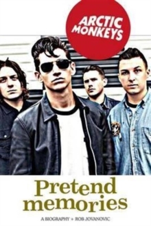 Arctic Monkeys: Pretend Memories : A Biography, Paperback / softback Book Arctic Monkeys: Pretend Memories : A Biography, Paperback / softback Book