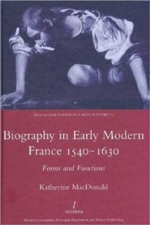 Biography in Early Modern France, 1540-1630 : Forms and Functions, Hardback Book Biography in Early Modern France, 1540-1630 : Forms and Functions, Hardback Book