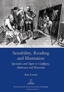 Sensibility, Reading and Illustration : Spectacles and Signs in Graffigny, Marivaux and Rousseau, Hardback Book Sensibility, Reading and Illustration : Spectacles and Signs in Graffigny, Marivaux and Rousseau, Hardback Book