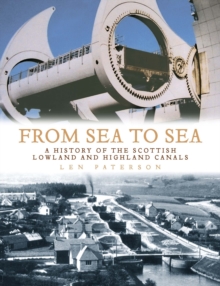 From Sea to Sea : A History of the Scottish Lowland and Highland Canals