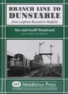 Branch Line to Dunstable : from Leighton Buzzard to Hatfield, Hardback Book Branch Line to Dunstable : from Leighton Buzzard to Hatfield, Hardback Book