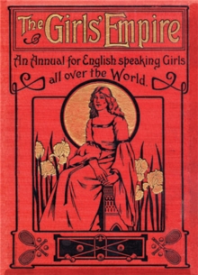 The Girls' Empire : An Annual for English-speaking Girls All Over the World, Hardback Book The Girls' Empire : An Annual for English-speaking Girls All Over the World, Hardback Book