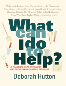 What Can I Do to Help? : 75 Practical Ideas for Family and Friends from Cancer's Frontline, Paperback / softback Book What Can I Do to Help? : 75 Practical Ideas for Family and Friends from Cancer's Frontline, Paperback / softback Book