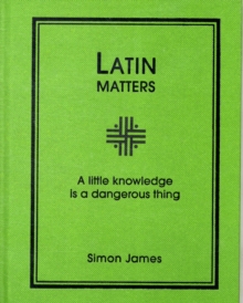 Latin Matters: A Little Knowledge is a Dangerous Thing, Hardback Book Latin Matters: A Little Knowledge is a Dangerous Thing, Hardback Book