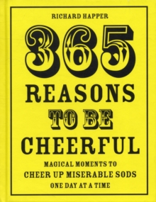 365 Reasons To Be Cheerful : Magical Moments to Cheer Up Miserable Sods... One Day at a Time, Hardback Book 365 Reasons To Be Cheerful : Magical Moments to Cheer Up Miserable Sods... One Day at a Time, Hardback Book