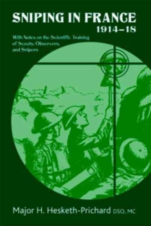 Sniping in France 1914-18 : With Notes on the Scientific Training of Scouts,Observers,and Snipers