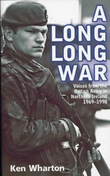 A Long Long War : Voices from the British Army in Northern Ireland 1969-98