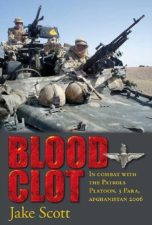 Blood Clot : In Combat with the Patrols Platoon, 3 Para, Afghanistan 2006