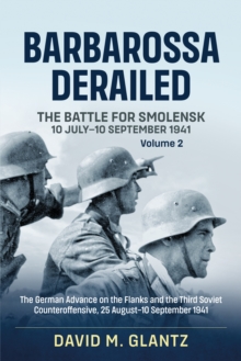 Barbarossa Derailed: The Battle for Smolensk 10 July-10 September 1941 : Volume 2 - The German Offensives on the Flanks and the Third Soviet Counteroffensive, 25 August-10 September 1941