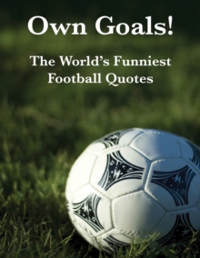 Own Goals! : The World's Funniest Football Quotes