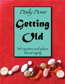 Daily Dose: Getting Old : 365 Quote and Jokes About Aging