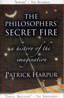 The Philosophers' Secret Fire : A History of the Imagination