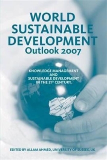World Sustainable Development Outlook 2007 : Knowledge Management and Sustainable Development in the 21st Century, Hardback Book World Sustainable Development Outlook 2007 : Knowledge Management and Sustainable Development in the 21st Century, Hardback Book