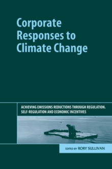 Corporate Responses to Climate Change : Achieving Emissions Reductions Through Regulation, Self-Regulation and Economic Incentives, Hardback Book Corporate Responses to Climate Change : Achieving Emissions Reductions Through Regulation, Self-Regulation and Economic Incentives, Hardback Book