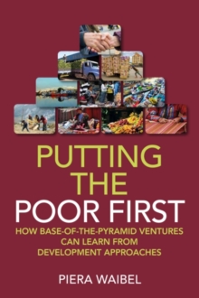 Putting the Poor First : How Base-of-the-Pyramid Ventures Can Learn from Development Approaches, Hardback Book Putting the Poor First : How Base-of-the-Pyramid Ventures Can Learn from Development Approaches, Hardback Book