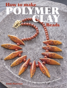 How to Make Polymer Clay Beads : 35 Step-by-Step Projects for Beautiful Beads and Jewellery, Paperback / softback Book How to Make Polymer Clay Beads : 35 Step-by-Step Projects for Beautiful Beads and Jewellery, Paperback / softback Book