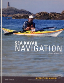 Sea Kayak Navigation : A Practical Manual, Essential Knowledge for Finding Your Way at Sea