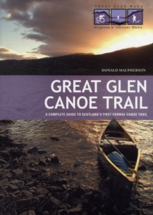 Great Glen Canoe Trail : A Complete Guide to Scotland's First Formal Canoe Trail, Paperback / softback Book Great Glen Canoe Trail : A Complete Guide to Scotland's First Formal Canoe Trail, Paperback / softback Book