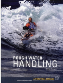 Sea Kayak Rough Water Handling : A Practical Manual, Essential Knowledge for Intermediate and Advanced Sea Kayakers