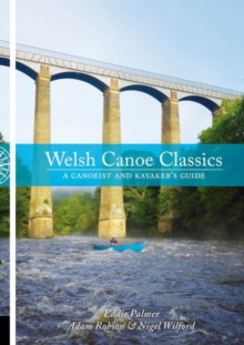 Welsh Canoe Classics : A Canoeist and Kayaker's Guide