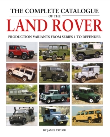 The Complete Catalogue Of The Land Rover : Production Variants From Series 1 To Defender