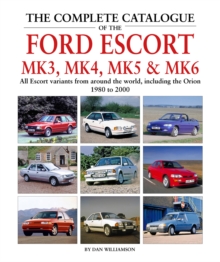 The Complete Catalogue of the Ford Escort Mk 3, Mk 4, Mk 5 & Mk 6 : All Escort variants from around the world, including the Orion, 1980 to 2000