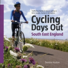 Cycling Days Out - South East England : Traffic-free Family and Leisure Cycling in Kent, Sussex, Surrey and Hampshire