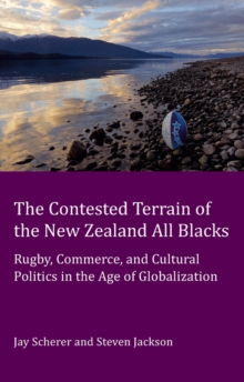 The Contested Terrain of the New Zealand All Blacks : Rugby, Commerce, and Cultural Politics in the Age of Globalization, Paperback Book The Contested Terrain of the New Zealand All Blacks : Rugby, Commerce, and Cultural Politics in the Age of Globalization, Paperback Book