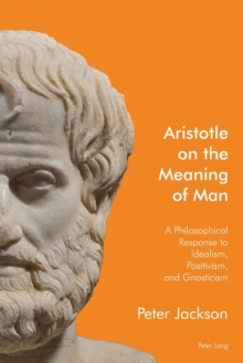 Aristotle on the Meaning of Man : A Philosophical Response to Idealism, Positivism, and Gnosticism, Paperback Book Aristotle on the Meaning of Man : A Philosophical Response to Idealism, Positivism, and Gnosticism, Paperback Book