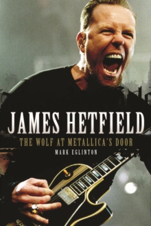 James Hetfield : The Wolf at Metallica's Door, Paperback Book James Hetfield : The Wolf at Metallica's Door, Paperback Book