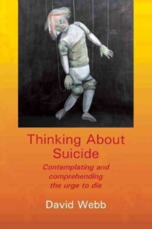 Thinking About Suicide : Contemplating and Comprehending the Urge to Die