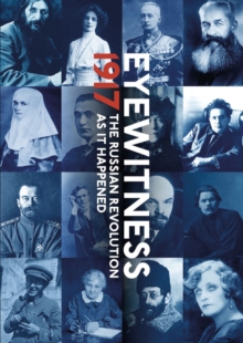 Eyewitness 1917 : The Russian Revolution through Eyewitness Accounts, Hardback Book Eyewitness 1917 : The Russian Revolution through Eyewitness Accounts, Hardback Book