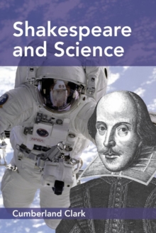 Shakespeare and Science : A Study of Shakespeare's Interest in, and Literary and Dramatic Use of, Natural Phenomena; with an Account of the Astronomy, Astrology, and Alchemy of his Day, and his Attitu, Paperback / softback Book Shakespeare and Science : A Study of Shakespeare's Interest in, and Literary and Dramatic Use of, Natural Phenomena; with an Account of the Astronomy, Astrology, and Alchemy of his Day, and his Attitu, Paperback / softback Book