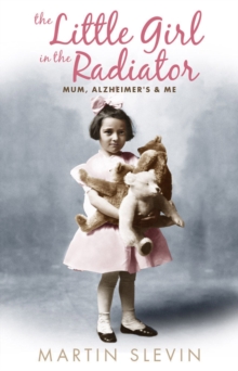 The Little Girl In The Radiator : Mum, Alzheimer's and Me, Paperback Book The Little Girl In The Radiator : Mum, Alzheimer's and Me, Paperback Book