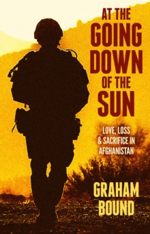At the Going Down of the Sun : Love, Loss and Sacrifice in Afghanistan, Hardback Book At the Going Down of the Sun : Love, Loss and Sacrifice in Afghanistan, Hardback Book