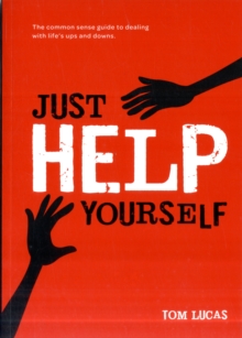 Just Help Yourself : The Common Sense Guide to Dealing with Life's Ups and Downs