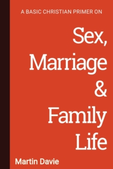 A Basic Christian Primer on Sex, Marriage & Family Life