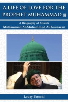 Life of Love for the Prophet Muhammad (PBUH): A Biography of Shaikh Muhammad Al-Muhammad Al-Kasnazan