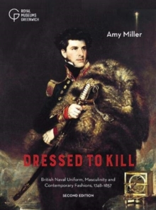 Dressed to Kill : British Naval Uniform, Masculinity and Contemporary Fashions, 1748-1857