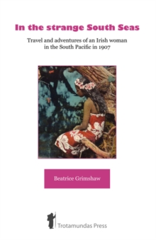 In the Strange South Seas : Travel and Adventures of an Irish Woman in the South Pacific in 1907