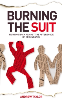 Burning the Suit : Fighting Back Against the Aftershock of Redundancy