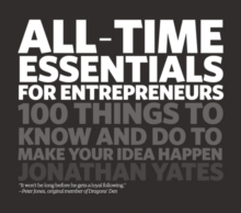All Time Essentials for Entrepreneurs : 100 Things to Know and Do to Make Your Idea Happen, Paperback Book All Time Essentials for Entrepreneurs : 100 Things to Know and Do to Make Your Idea Happen, Paperback Book