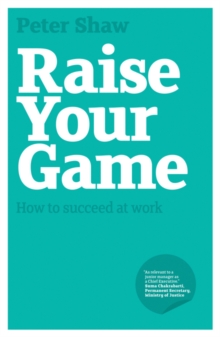 Raise Your Game : How to Succeed at Work, Paperback / softback Book Raise Your Game : How to Succeed at Work, Paperback / softback Book