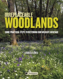 Irreplaceable Woodlands : Some Practical Steps to Restoring Our Wildlife Heritage, Paperback Book Irreplaceable Woodlands : Some Practical Steps to Restoring Our Wildlife Heritage, Paperback Book